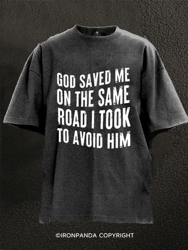 God Saved Me On The Same Road I Took To Avoid Him Washed Gym Shirt