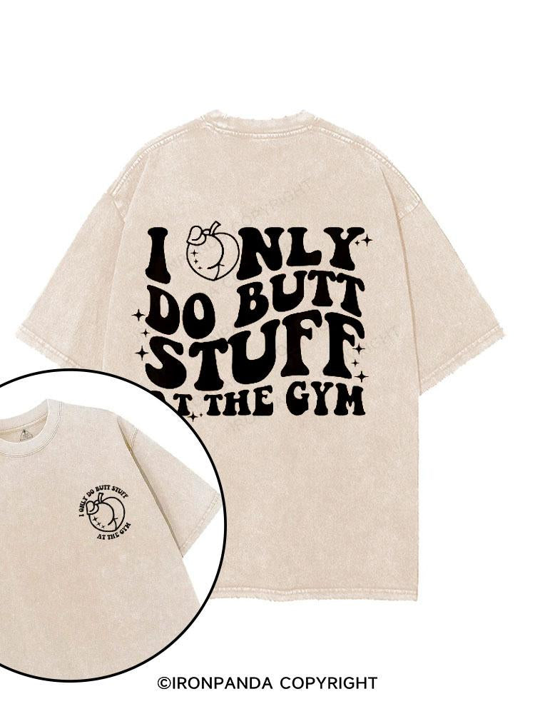 I Only Do Butt Stuff At The Gym printed Gym Shirt