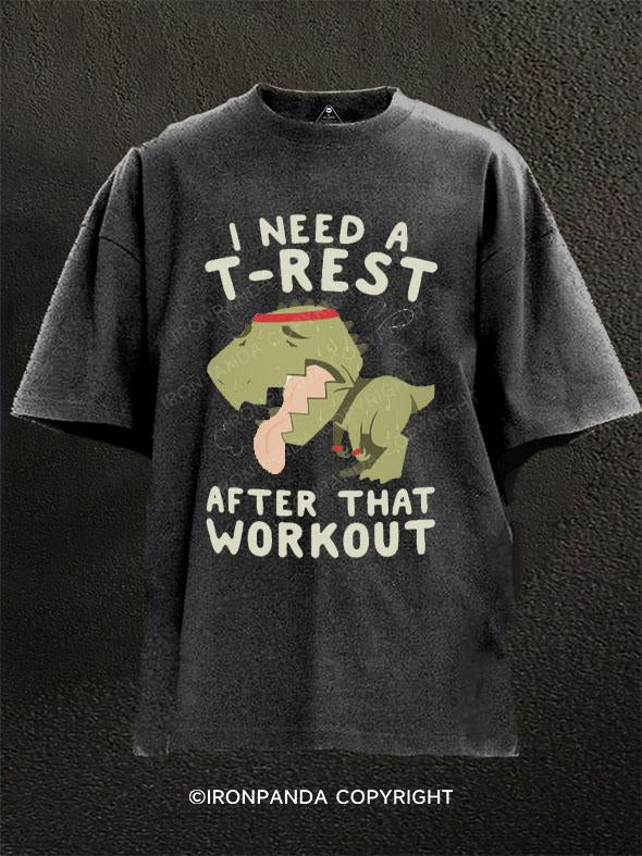 I NEED A T-REST AFTER THAT WORKOUT Washed Gym Shirt