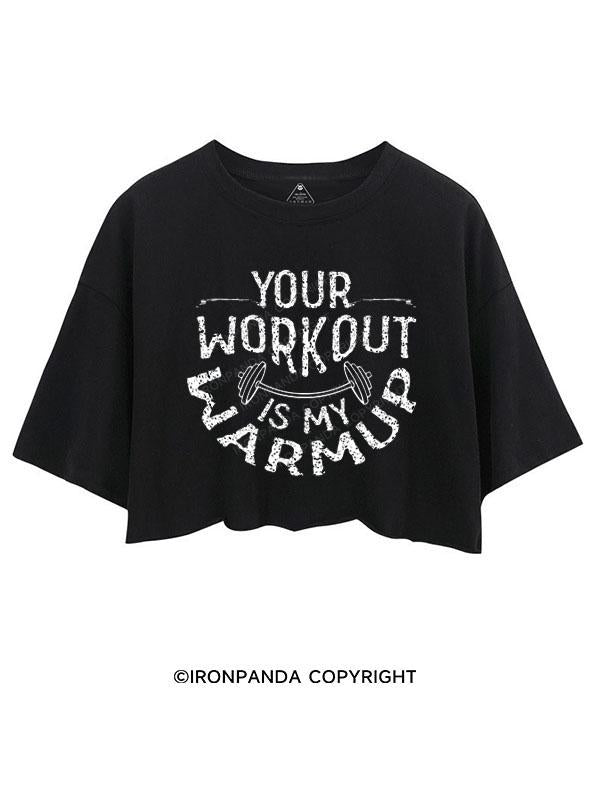 YOUR WORKOUT IS MY WARMUP CROP TOPS