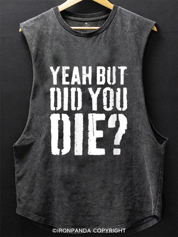 YEAH BUT DID YOU DIE? SCOOP BOTTOM COTTON TANK