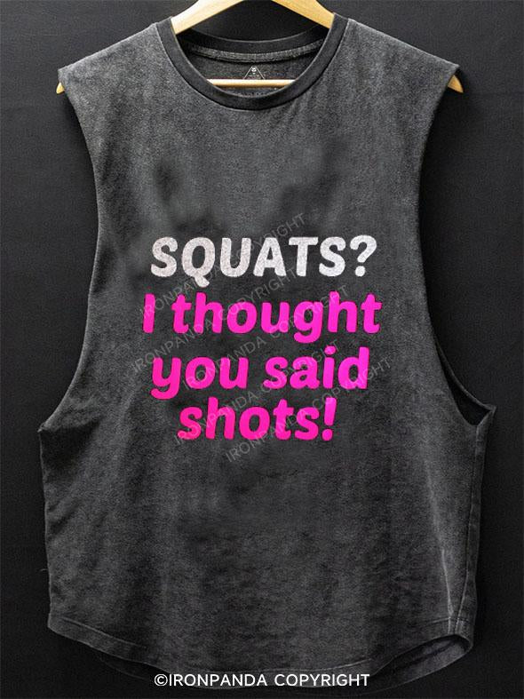 SQUATS? I THOUGHT YOU SAID SHOTS! SCOOP BOTTOM COTTON TANK