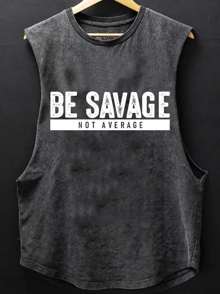 BE SAVAGE NOT AVERAGE  SCOOP BOTTOM COTTON TANK