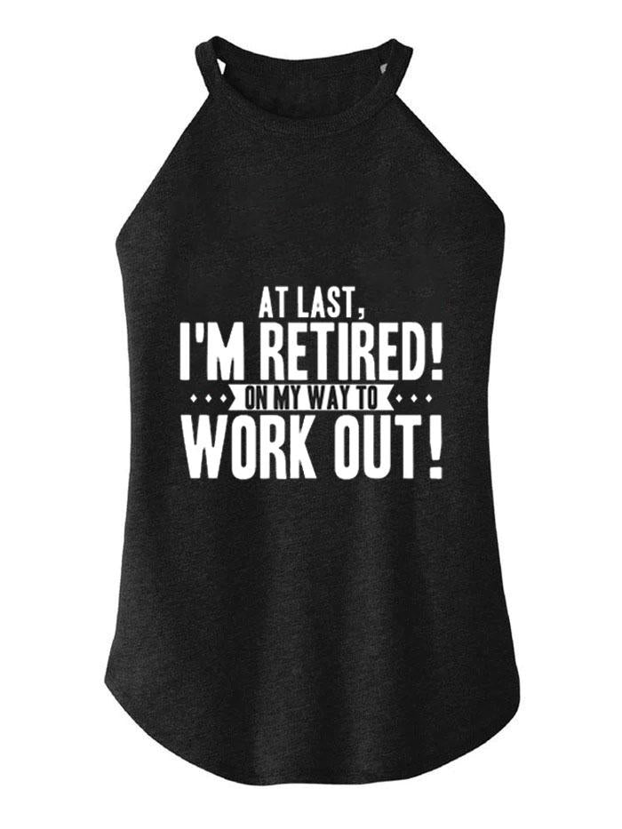 I'M RETIRED ON MY WAY TO WORK OUT TRI ROCKER COTTON TANK