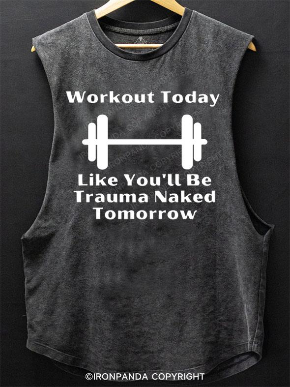 Workout Today Like You'll Be Trauma Naked Tomorrow SCOOP BOTTOM COTTON TANK