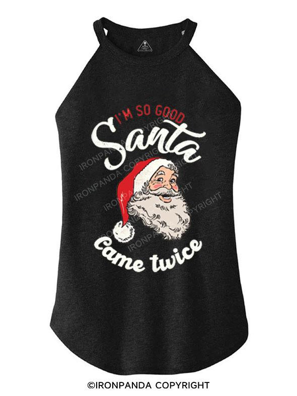 I'M SO GOOD SANTA CAME TWICE TRI ROCKER COTTON TANK