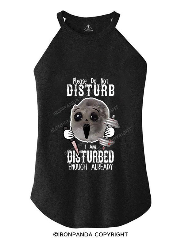 PLEASE DO NOT DISTURB I AM DISTURBED ENOUGH ALREADY TRI ROCKER COTTON TANK