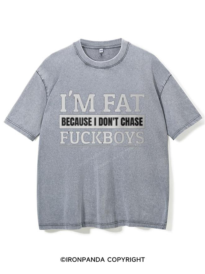 I'M FAT BECAUSE I DO NOT CHASE FUCKBOYS VINTAGE GYM SHIRT