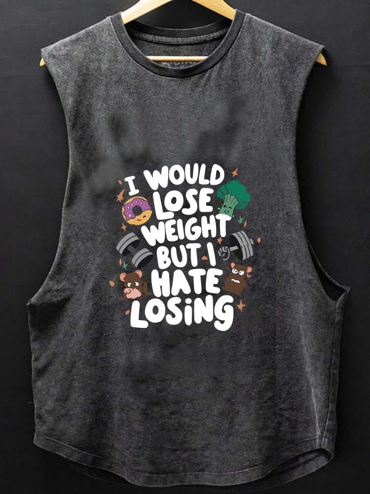 I WOULD LOSE WEIGHT BUT I HATE LOSING  SCOOP BOTTOM COTTON TANK