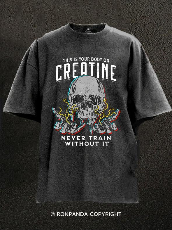 CREATINE NEVER TRAIN WITHOUT IT Washed Gym Shirt