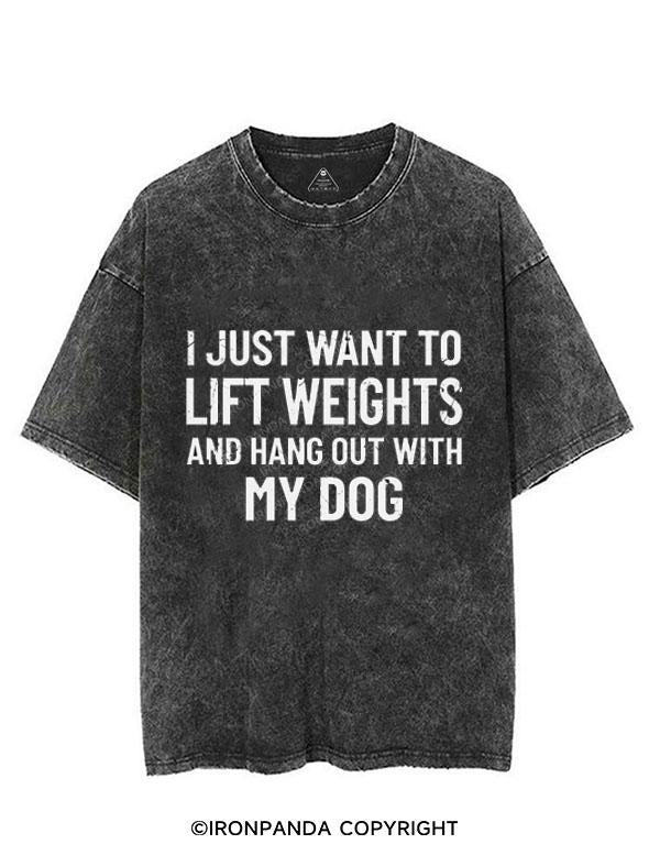 I JUST WANT TO LIFT WEIGHTS AND HANG OUT WITH MY DOG  VINTAGE GYM SHIRT