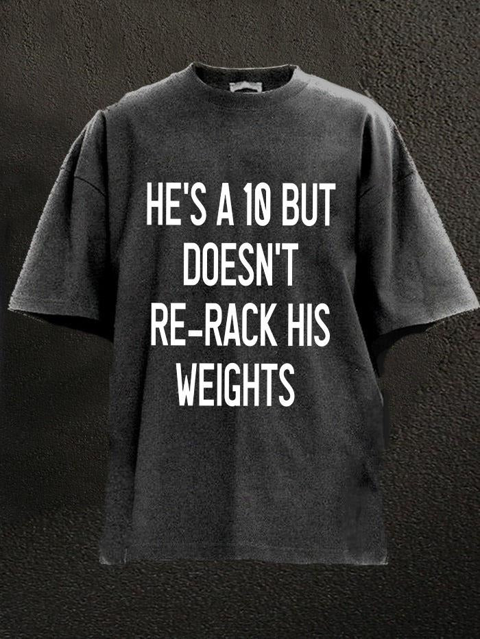 He's A 10 But Doesn't Re-Rack His Weights  Washed Gym Shirt