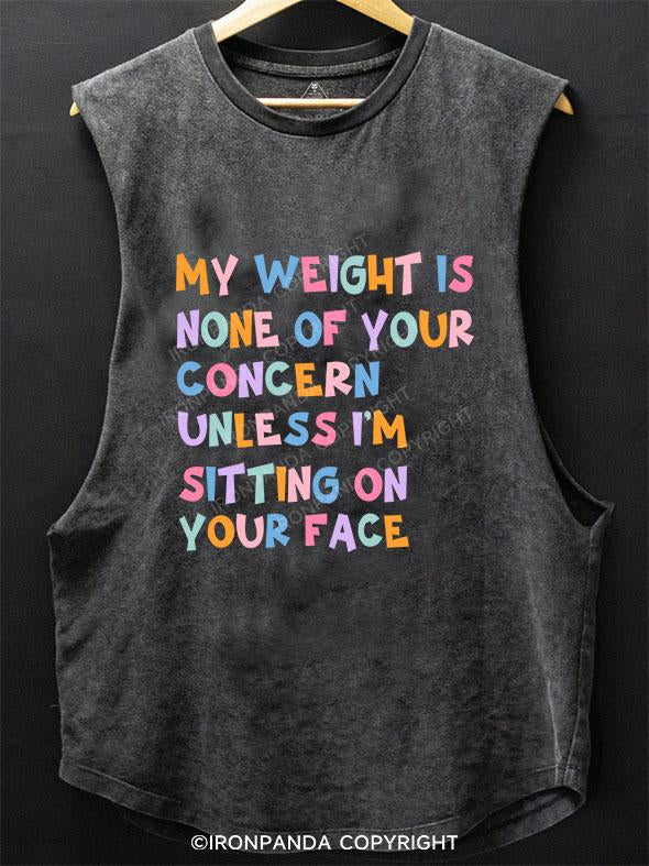 MY WEIGHT IS NONE OF YOUR CONCERN SCOOP BOTTOM COTTON TANK