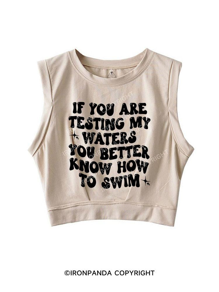 IF YOU ARE TESTING MY WATERS YOU BETTER KNOW HOW TO SWIM SLEEVELESS CROP TOPS