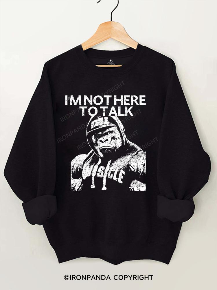 I'm Not Here To Talk Gorilla Gym Sweatshirt