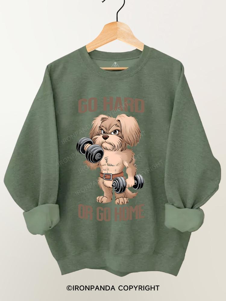 GO HARD OR GO HOME DOG Gym Sweatshirt