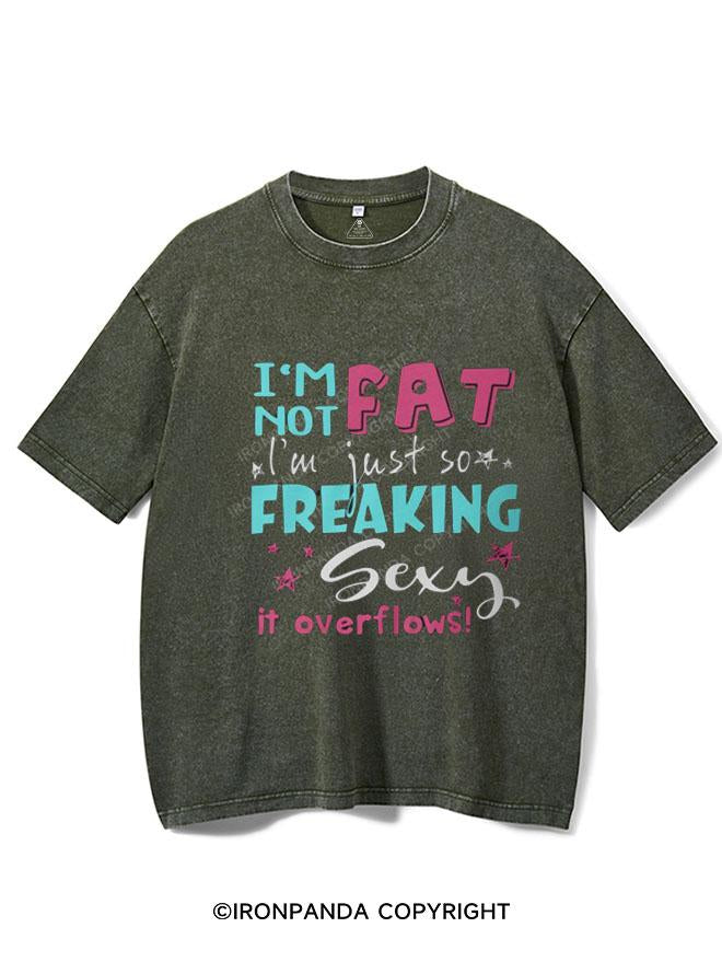 I AM NOT FAT I AM JUST SO FREAKIG SEXY IT OVERFLOWS VINTAGE GYM SHIRT