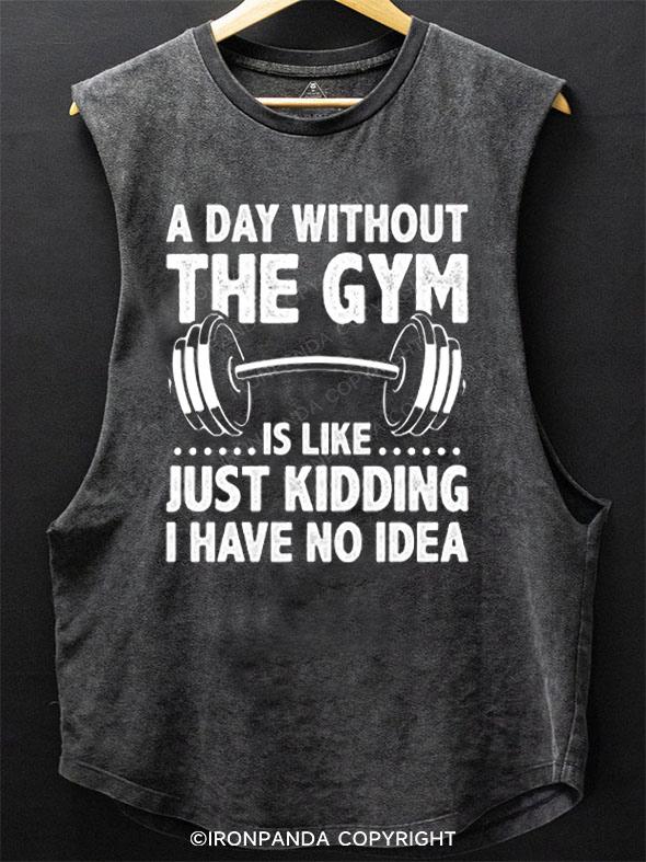 A Day Without The Gym Is Like Just Kidding I Have No Idea SCOOP BOTTOM COTTON TANK