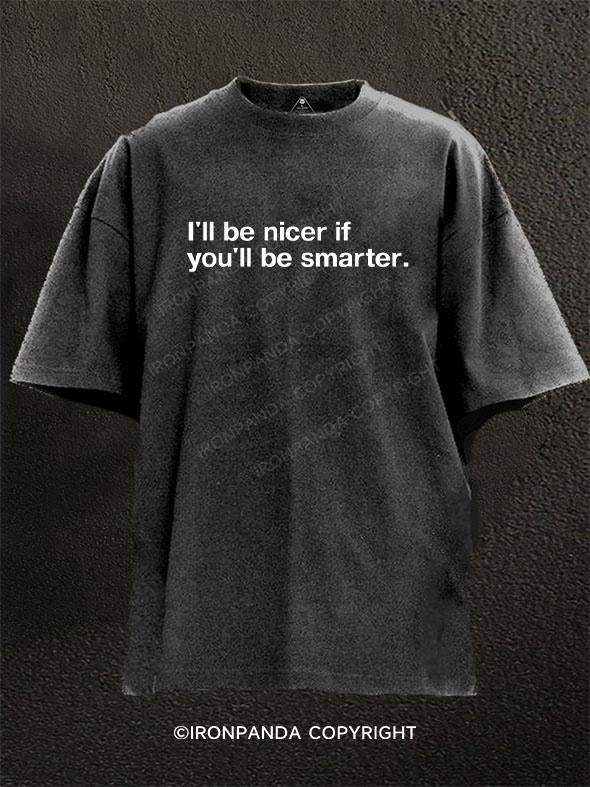 I'll be nicer if you'll be smarter. Washed Gym Shirt