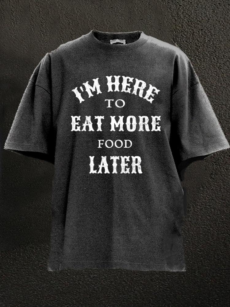 I'm Here To Eat More Food Later Washed Gym Shirt