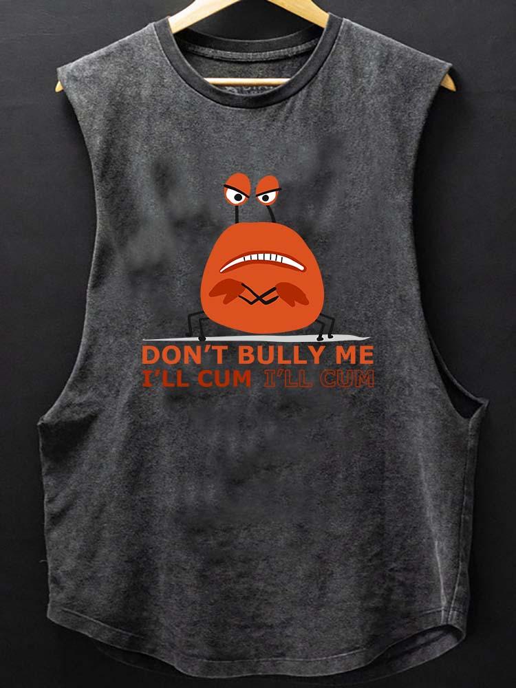 Don't Bully Me I'll Cum Crab SCOOP BOTTOM COTTON TANK