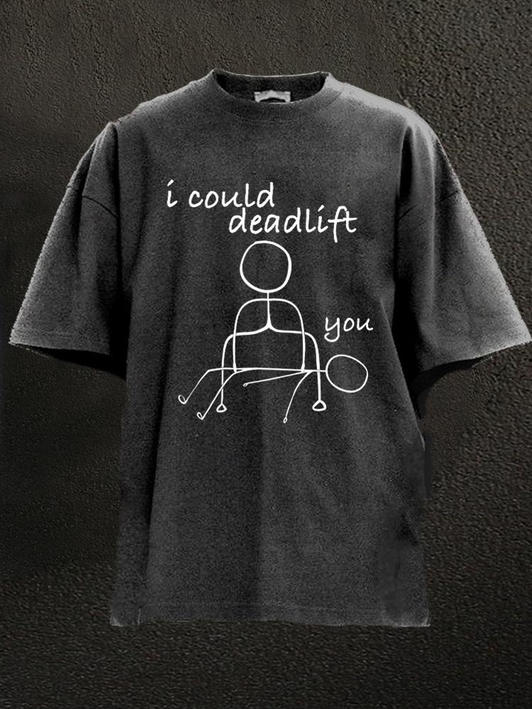 I Could Deadlift You Washed Gym Shirt