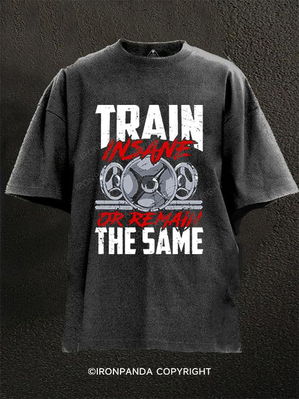 TRAIN INSANE OR REMAIN THE SAME Washed Gym Shirt