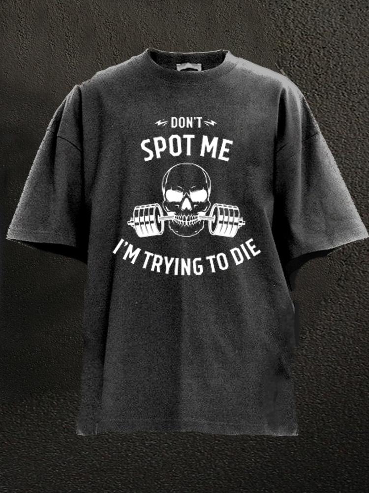 Don't Spot Me I'm Trying To Die Washed Gym Shirt