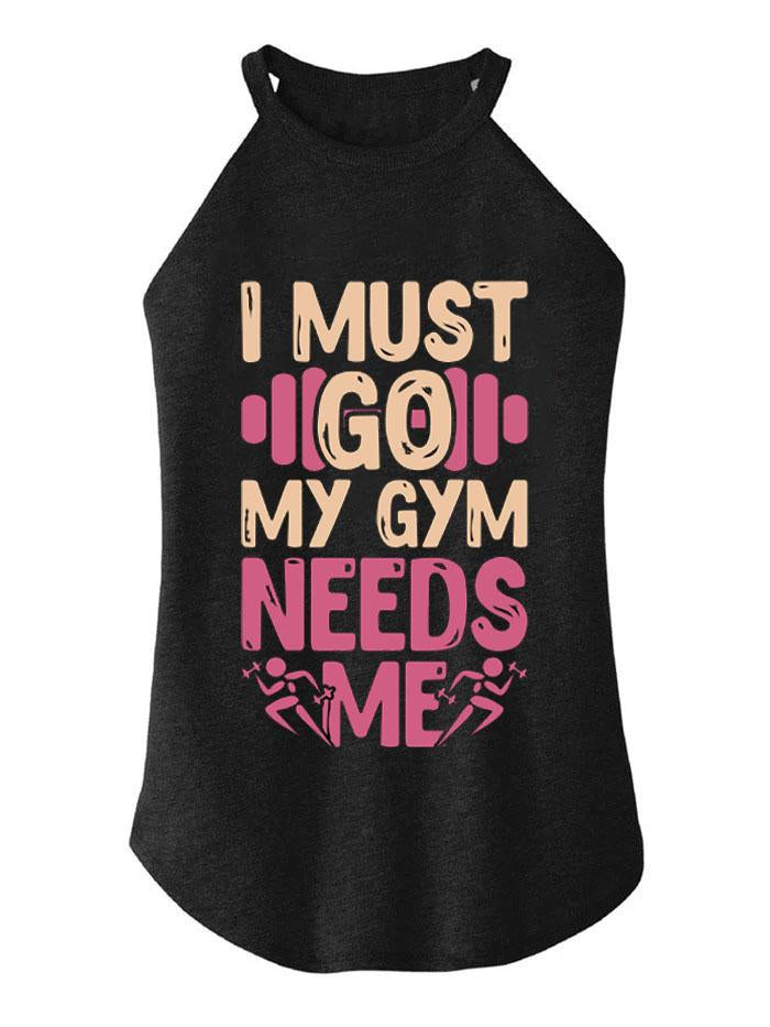 I MUST GO MY GYM NEEDS ME TRI ROCKER COTTON TANK