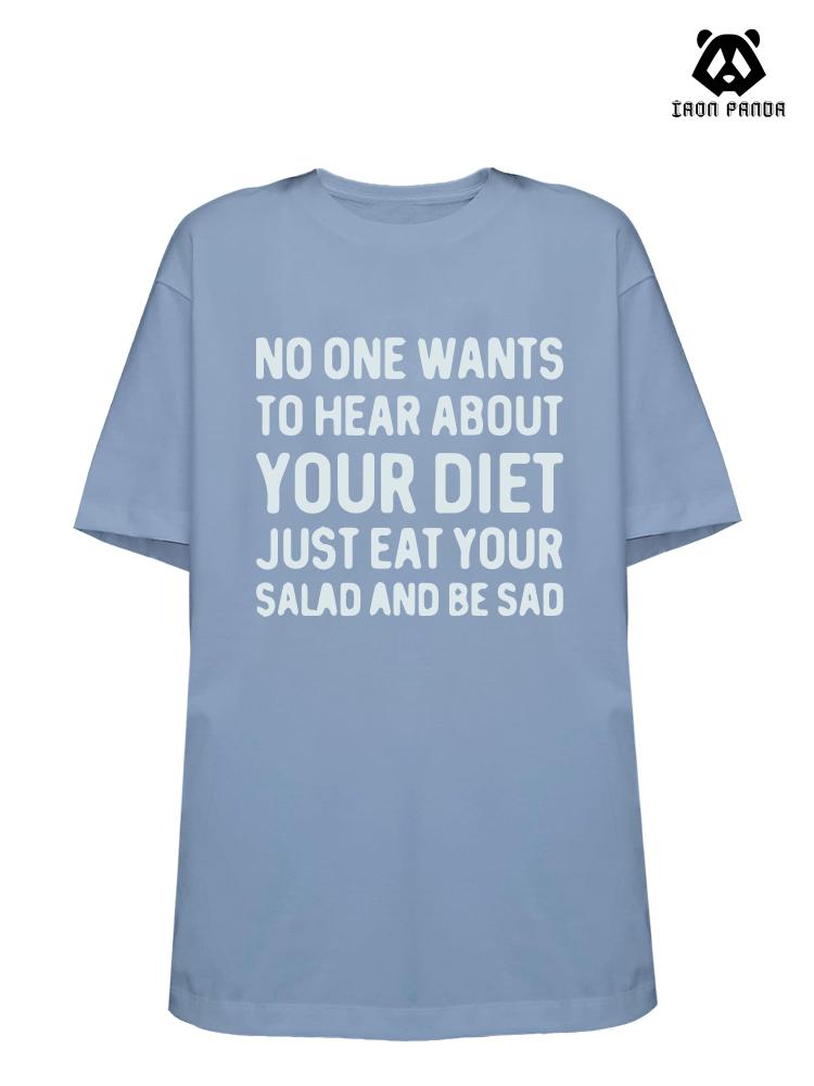 NO ONE WANTS TO HEAR ABOUT YOUR DIET JUST EAT YOUR SALAD AND BE SAD Loose fit cotton  Gym T-shirt