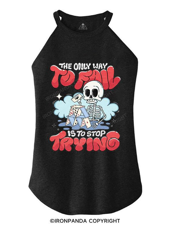 THE ONLY WAY TO FAIL IS TO STOP TRYING TRI ROCKER COTTON TANK