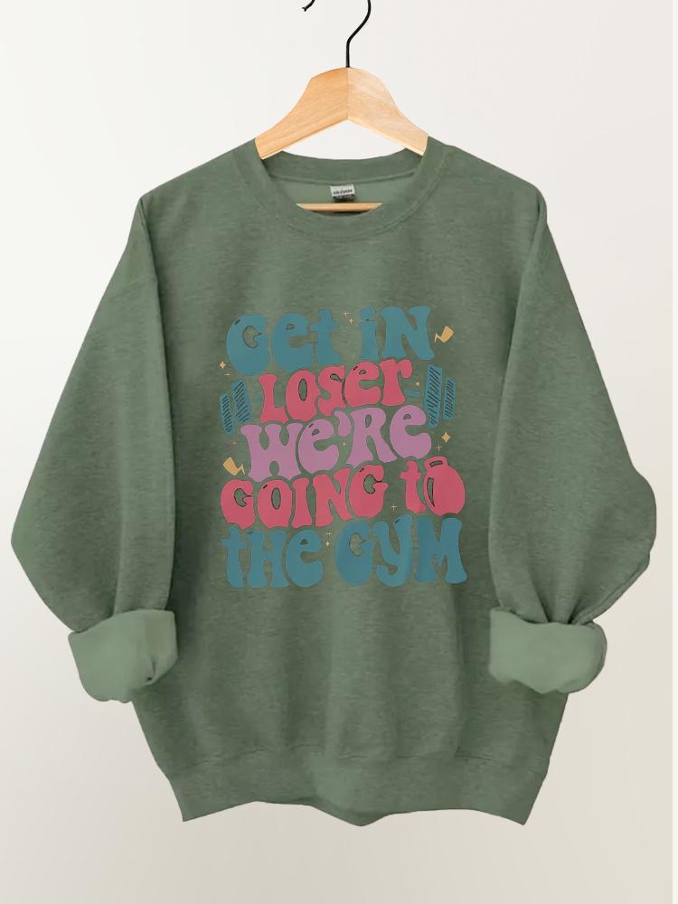 Get In Loser We¡¯re Going To The Gym Vintage Gym Sweatshirt