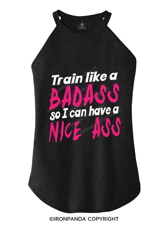 TRAIN LIKE A BADASS I CAN HAVE A NICE ASS TRI ROCKER COTTON TANK