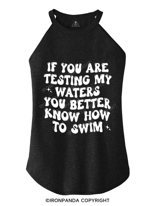 IF YOU ARE TESTING MY WATERS YOU BETTER KNOW HOW TO SWIM TRI ROCKER COTTON TANK