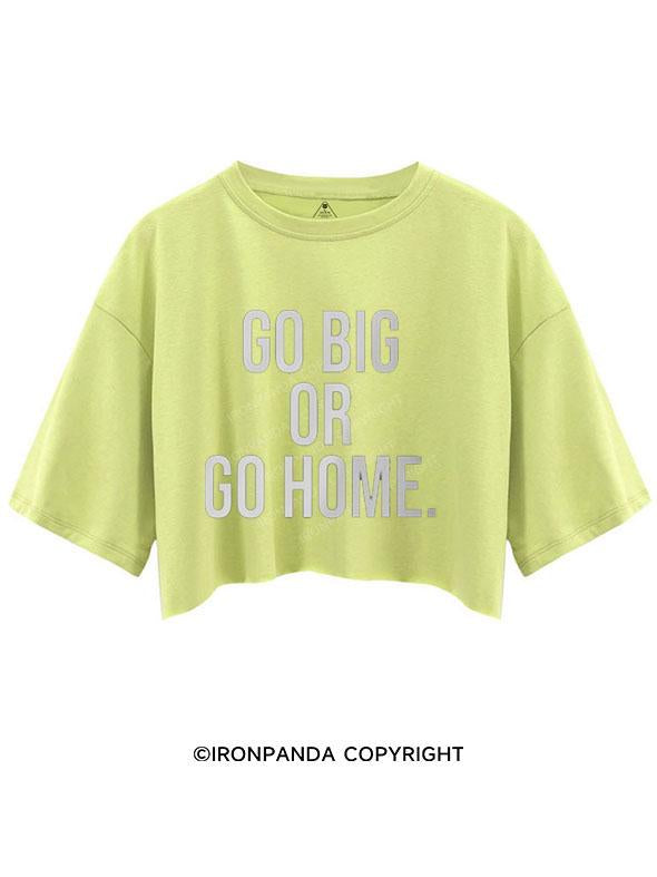 GO BIG OR GO HOME  CROP TOPS