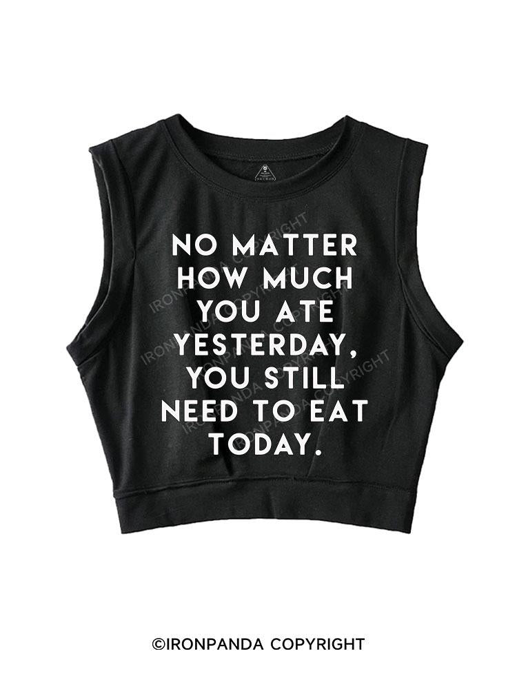 NO MATTER HOW MUCH YOU ATE YESTERDAY SLEEVELESS CROP TOPS