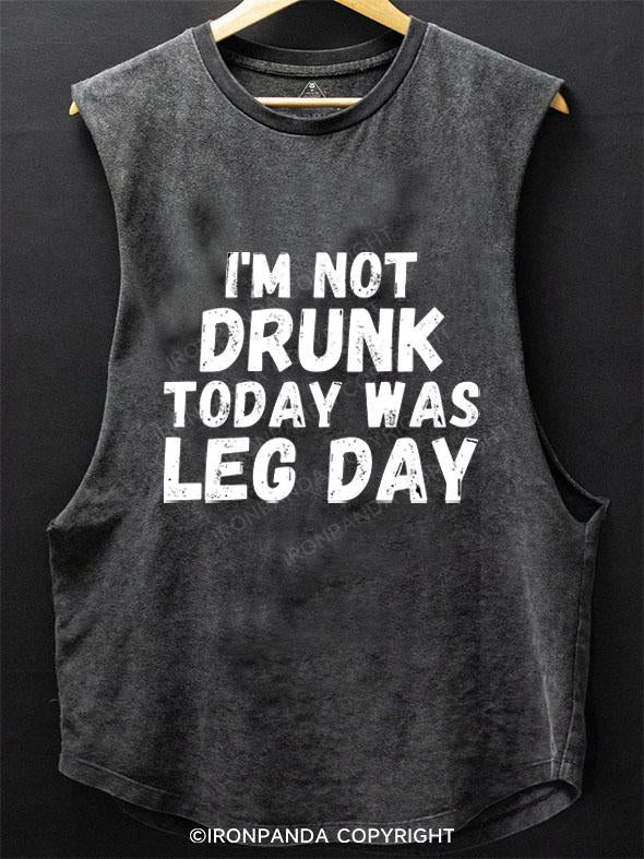 I'M NOT DRUNK TODAY WAS LEG DAY SCOOP BOTTOM COTTON TANK