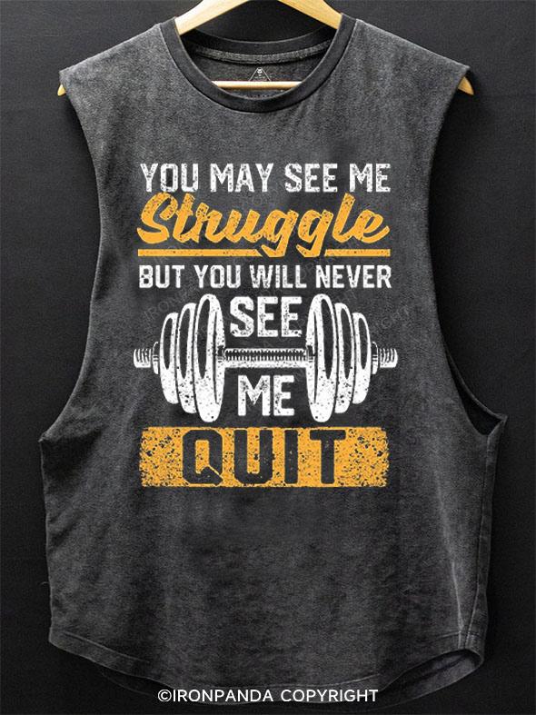 YOU MAY SEE ME STRUGGLE BUT YOU WILL NEVER SEE ME QUIT SCOOP BOTTOM COTTON TANK