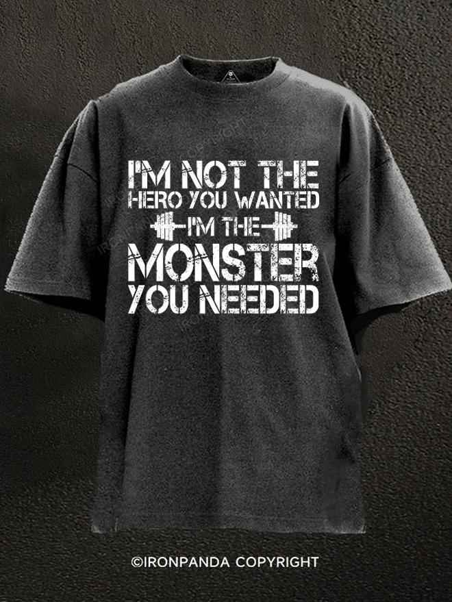 I’m Not The Hero I’m The Monster You Needed Washed Gym Shirt