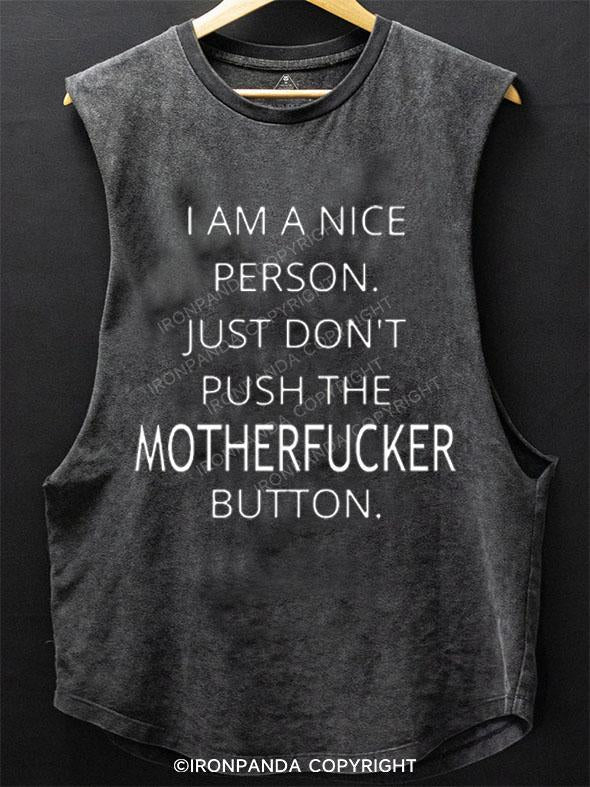 I AM A NICE PERSON JUST DON'T PUSH THE MOTHERFUCKER BUTTON SCOOP BOTTOM COTTON TANK