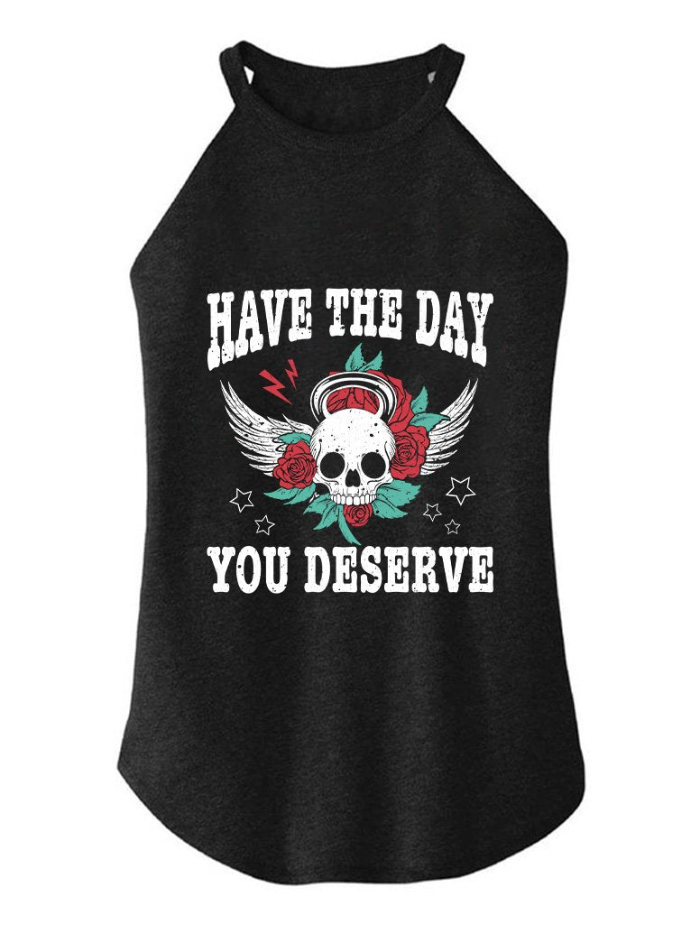 HAVE THE DAY YOU DESERVE  TRI ROCKER COTTON TANK