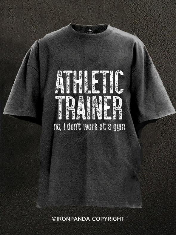 Athletic Trainer No I Don't Work at a Gym Washed Gym Shirt