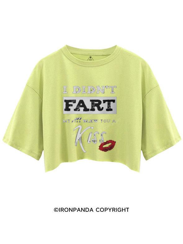 I DIDN'T FART MY ASS BLEW YOU A KISS  CROP TOPS