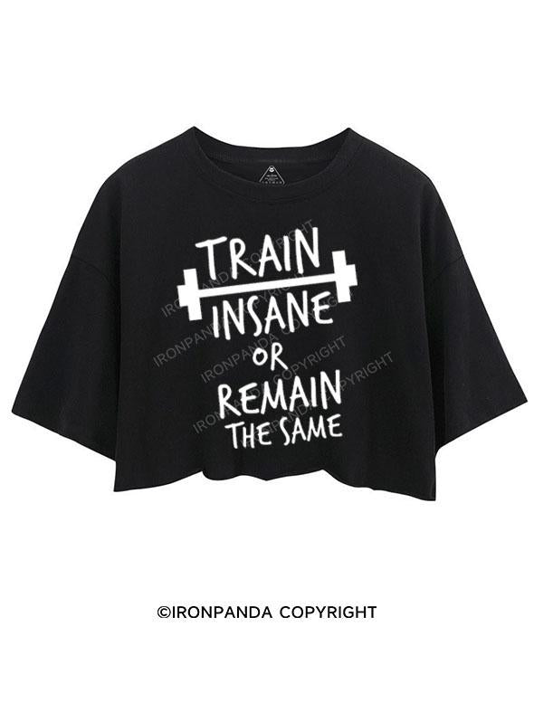 TRAIN INSANE OR REMAIN THE SAME CROP TOPS