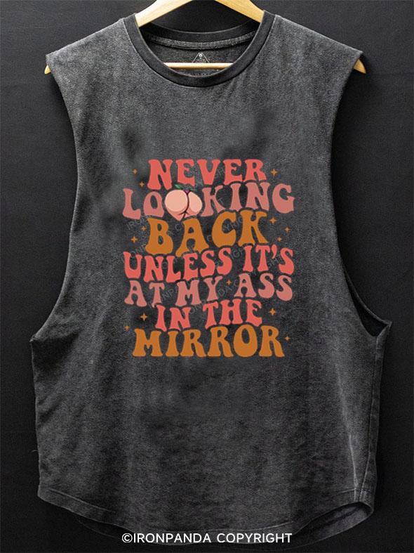 NEVER LOOKING BACK UNLESS IT'S AT MY ASS IN THE MIRROR SCOOP BOTTOM COTTON TANK