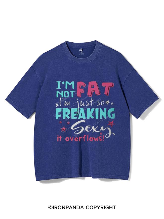 I AM NOT FAT I AM JUST SO FREAKIG SEXY IT OVERFLOWS VINTAGE GYM SHIRT