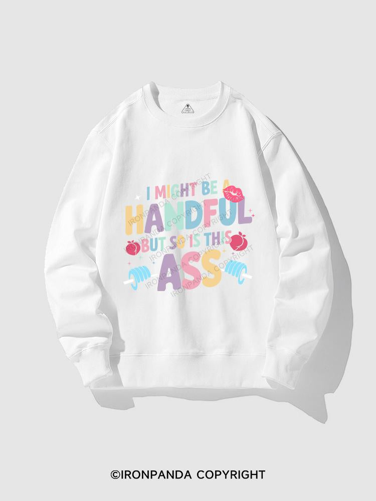 I MIGHT BE A HANDFUL BUT SO IS THIS ASS CREWNECK Sweatshirt