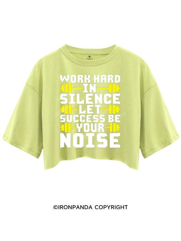 WORK HARD IN SILENCE LET SUCCESS BE YOUR NOISE CROP TOPS