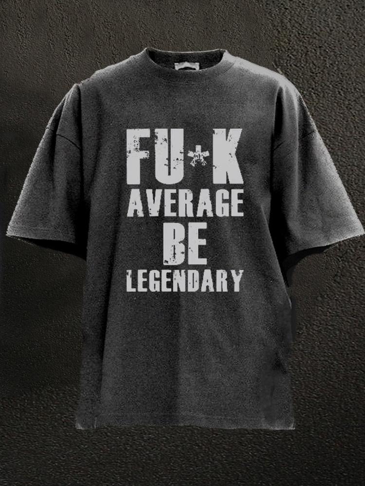 fuk average be legendary Washed Gym Shirt