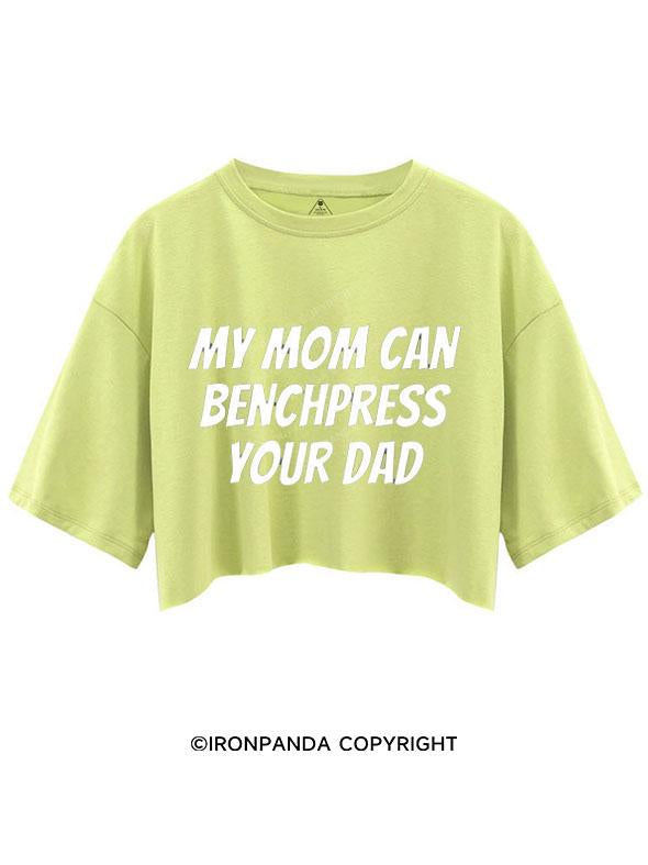 MY MOM CAN BENCHPRESS YOUR DAD CROP TOPS